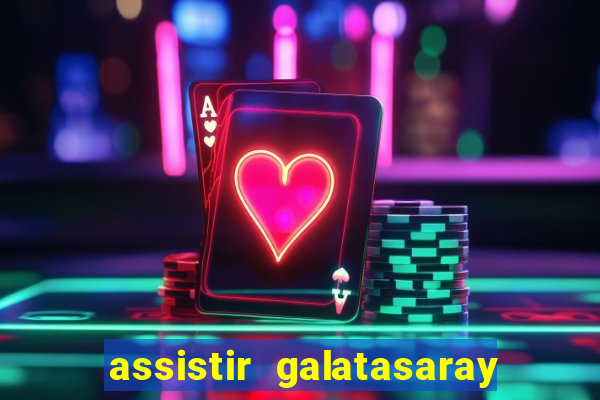 assistir galatasaray ao vivo